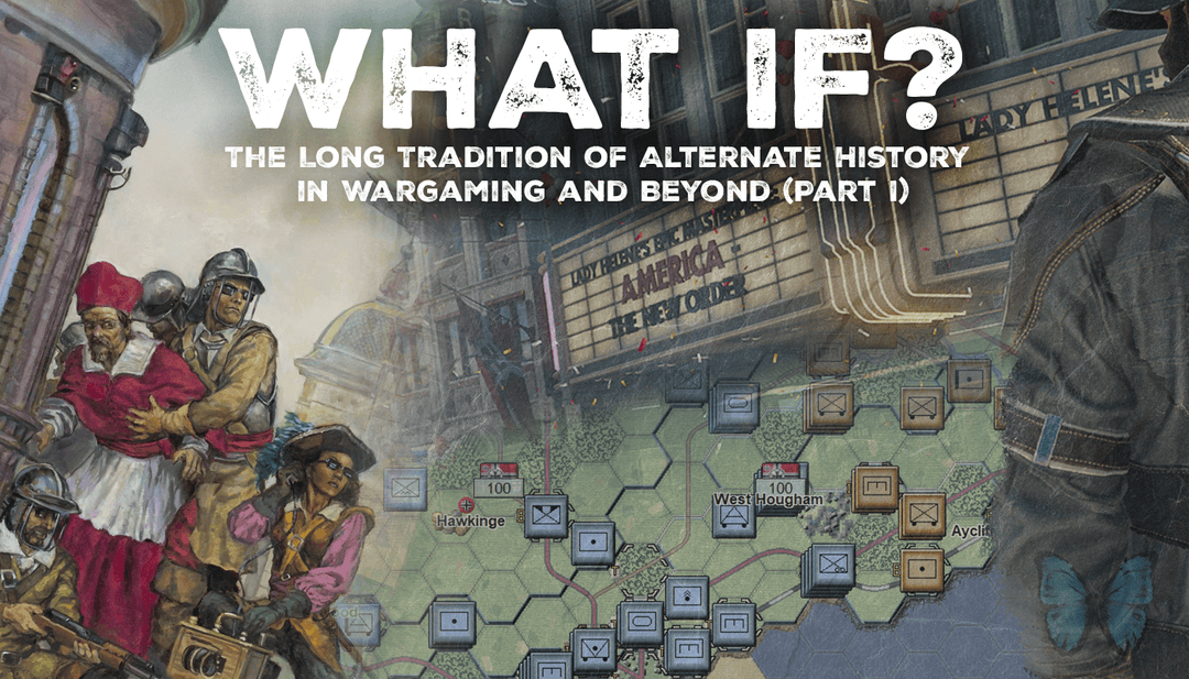 What If? – The Long Tradition of Alternate History in Wargaming and Beyond (Part I)