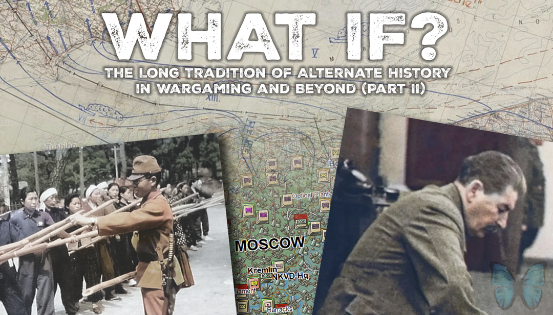 What If? – The Long Tradition of Alternate History in Wargaming and Beyond (Part II)